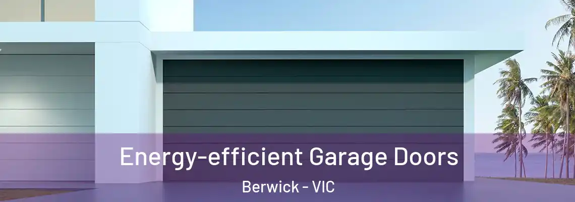 Energy-efficient Garage Doors Berwick - VIC