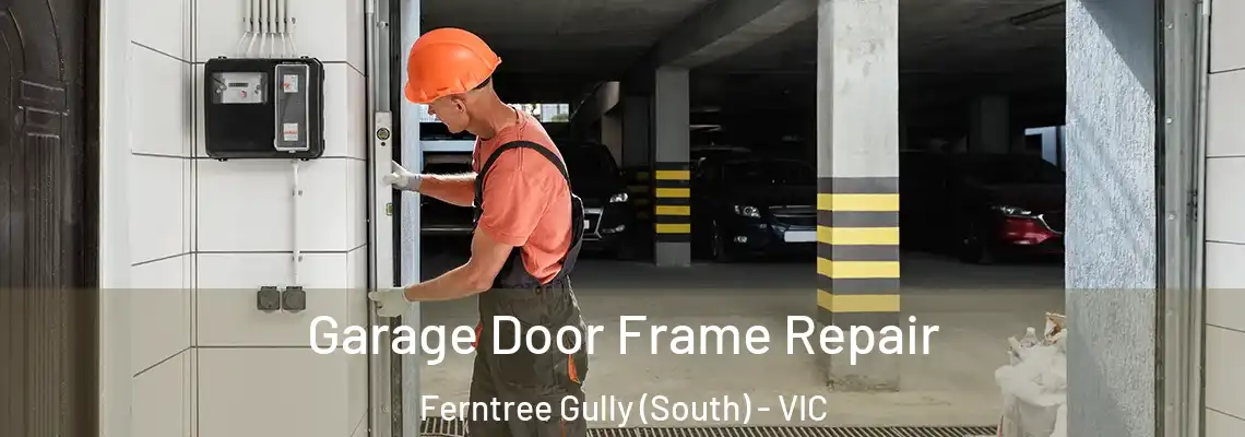 Garage Door Frame Repair Ferntree Gully (South) - VIC