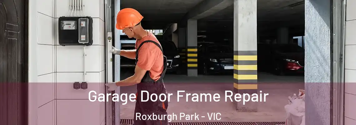 Garage Door Frame Repair Roxburgh Park - VIC