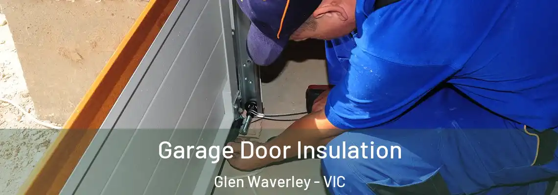 Garage Door Insulation Glen Waverley - VIC