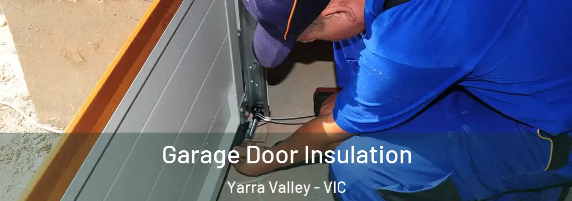 Garage Door Insulation Yarra Valley - VIC