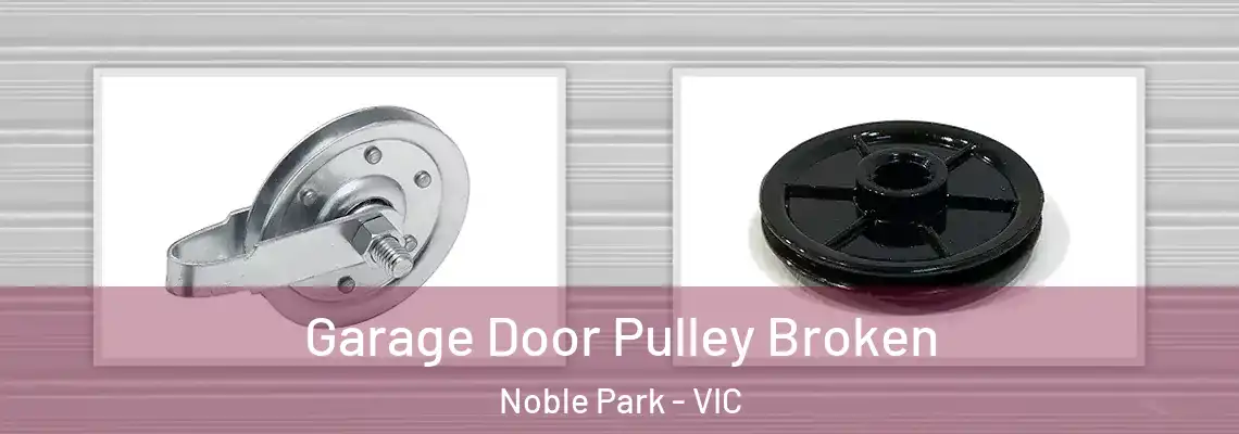 Garage Door Pulley Broken Noble Park - VIC