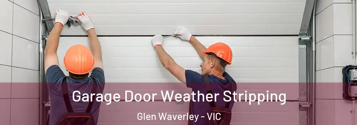 Garage Door Weather Stripping Glen Waverley - VIC
