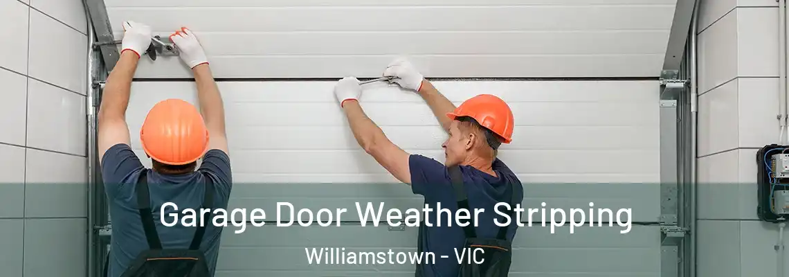 Garage Door Weather Stripping Williamstown - VIC