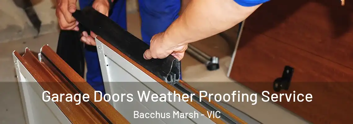Garage Doors Weather Proofing Service Bacchus Marsh - VIC