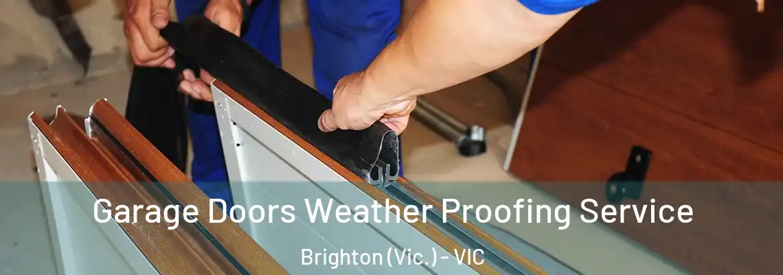 Garage Doors Weather Proofing Service Brighton (Vic.) - VIC