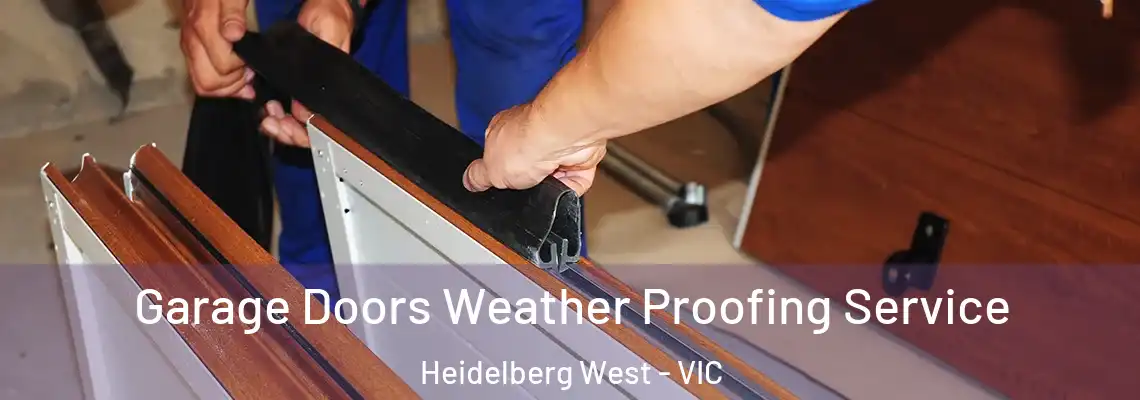 Garage Doors Weather Proofing Service Heidelberg West - VIC