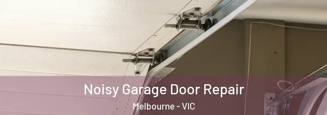 Noisy Garage Door Repair Melbourne - VIC
