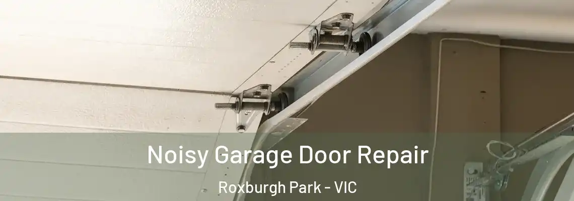 Noisy Garage Door Repair Roxburgh Park - VIC